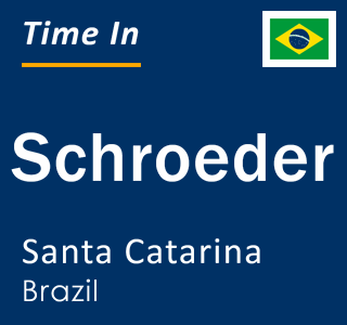 Current local time in Schroeder, Santa Catarina, Brazil