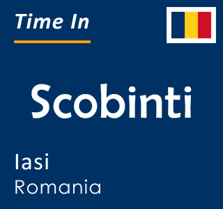 Current time in Scobinti, Iasi, Romania