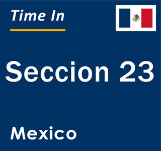 Current local time in Seccion 23, Mexico