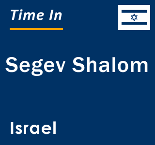 Current local time in Segev Shalom, Israel