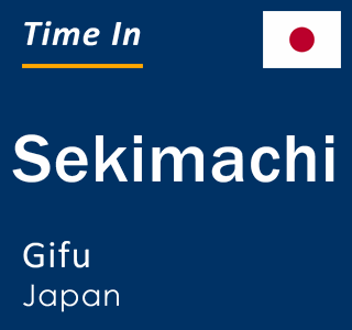 Current local time in Sekimachi, Gifu, Japan