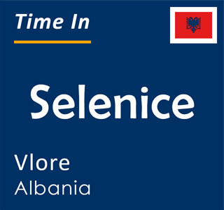 Current time in Selenice, Vlore, Albania