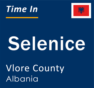 Current local time in Selenice, Vlore County, Albania