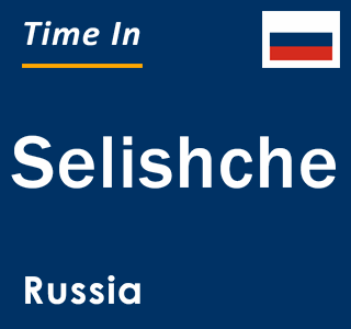 Current local time in Selishche, Russia