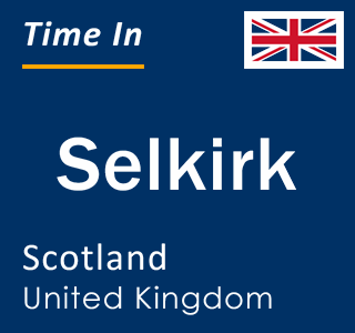 Current local time in Selkirk, Scotland, United Kingdom