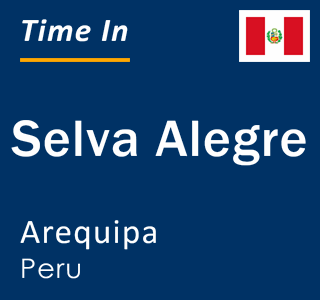 Current time in Selva Alegre, Arequipa, Peru