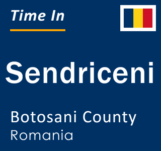 Current local time in Sendriceni, Botosani County, Romania