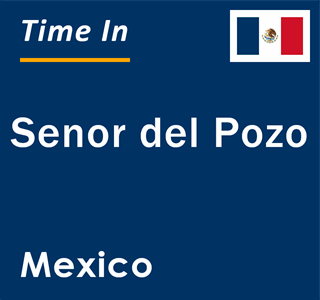 Current local time in Senor del Pozo, Mexico