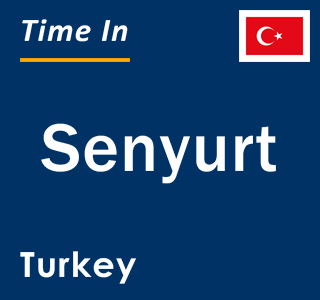 Current local time in Senyurt, Turkey