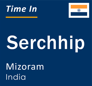Current local time in Serchhip, Mizoram, India