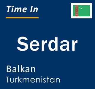 Current local time in Serdar, Balkan, Turkmenistan