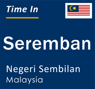 Current time in Seremban, Negeri Sembilan, Malaysia
