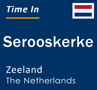 Current local time in Serooskerke, Zeeland, The Netherlands