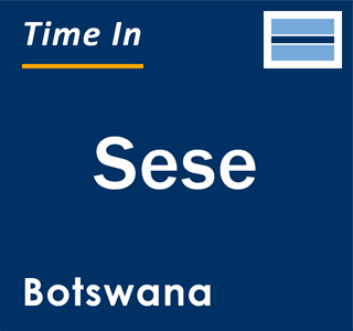 Current local time in Sese, Botswana