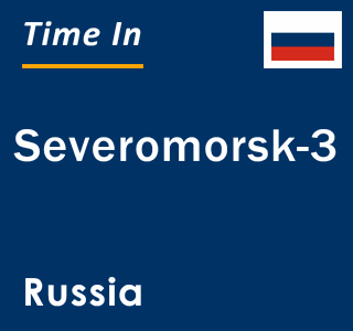 Current local time in Severomorsk-3, Russia