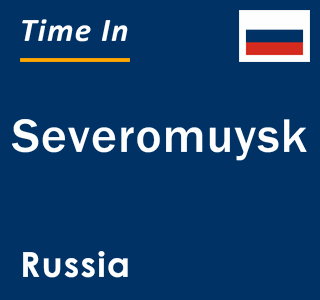 Current local time in Severomuysk, Russia