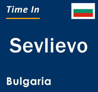 Current local time in Sevlievo, Bulgaria
