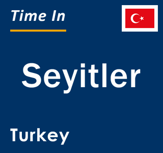 Current local time in Seyitler, Turkey