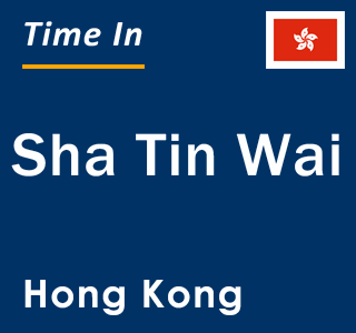 Current local time in Sha Tin Wai, Hong Kong