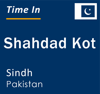 Current local time in Shahdad Kot, Sindh, Pakistan