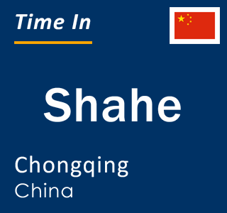 Current local time in Shahe, Chongqing, China