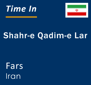 Current local time in Shahr-e Qadim-e Lar, Fars, Iran