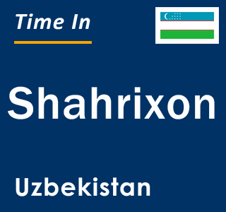 Current local time in Shahrixon, Uzbekistan