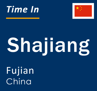 Current time in Shajiang, Fujian, China