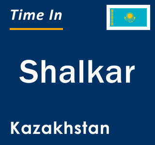 Current local time in Shalkar, Kazakhstan