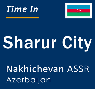 Current local time in Sharur City, Nakhichevan ASSR, Azerbaijan