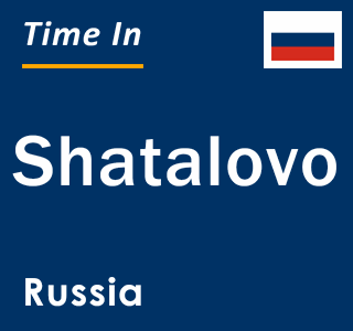 Current local time in Shatalovo, Russia