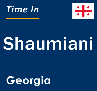 Current local time in Shaumiani, Georgia