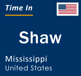 Current local time in Shaw, Mississippi, United States