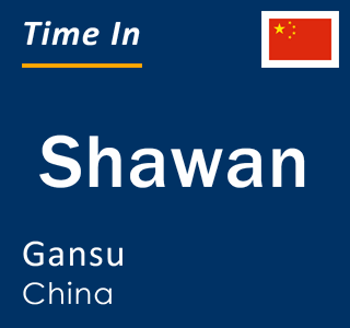 Current local time in Shawan, Gansu, China