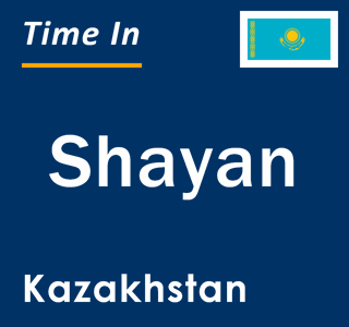 Current local time in Shayan, Kazakhstan