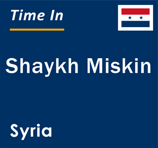 Current local time in Shaykh Miskin, Syria