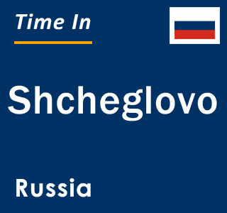 Current local time in Shcheglovo, Russia