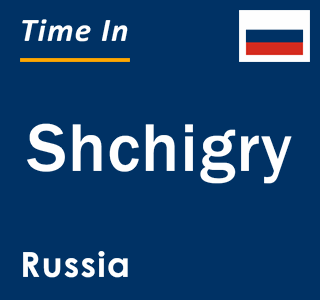 Current local time in Shchigry, Russia