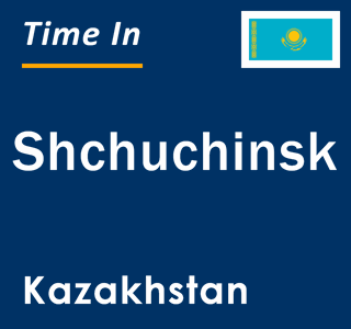 Current local time in Shchuchinsk, Kazakhstan
