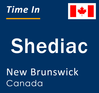 Current local time in Shediac, New Brunswick, Canada