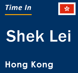 Current local time in Shek Lei, Hong Kong
