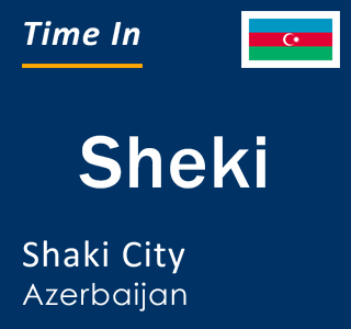 Current local time in Sheki, Shaki City, Azerbaijan