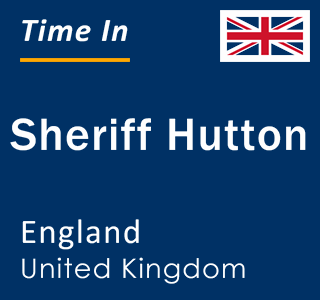 Current local time in Sheriff Hutton, England, United Kingdom