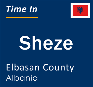 Current local time in Sheze, Elbasan County, Albania