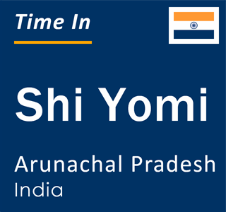 Current time in Shi Yomi, Arunachal Pradesh, India
