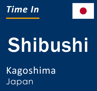 Current local time in Shibushi, Kagoshima, Japan