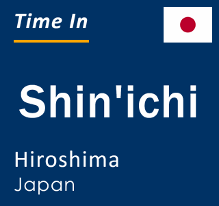 Current local time in Shin'ichi, Hiroshima, Japan