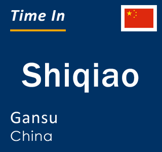 Current local time in Shiqiao, Gansu, China