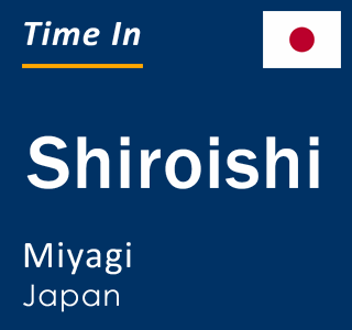 Current local time in Shiroishi, Miyagi, Japan