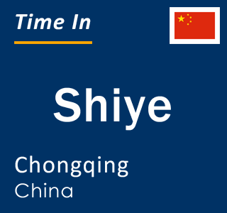 Current local time in Shiye, Chongqing, China